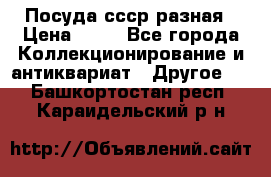 Посуда ссср разная › Цена ­ 50 - Все города Коллекционирование и антиквариат » Другое   . Башкортостан респ.,Караидельский р-н